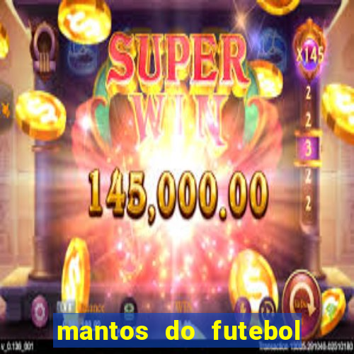 mantos do futebol jogos de hoje